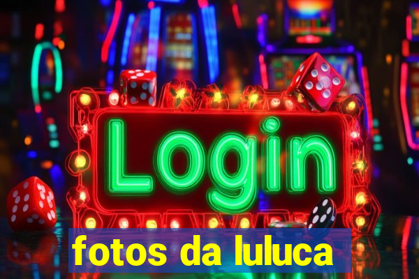 fotos da luluca